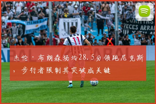 杰伦·布朗森场均28.5分领跑尼克斯，步行者限制其突破成关键